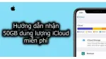 Cách nhận miễn phí 50GB dung lượng iCloud trong 9 tháng. 